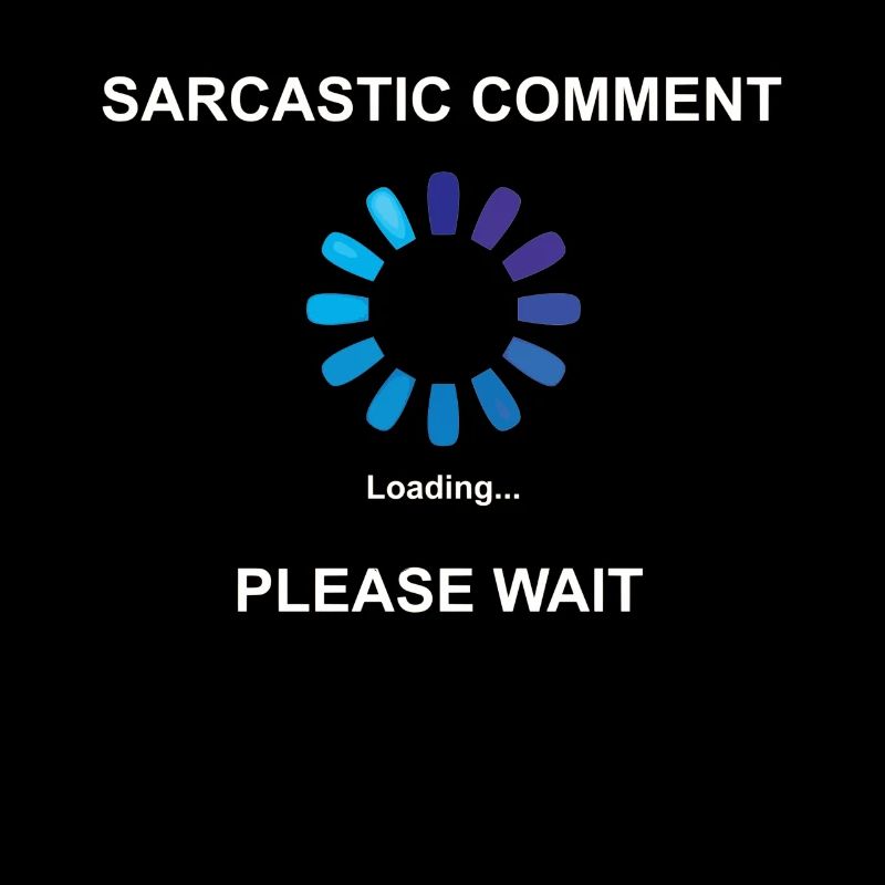 Commentaire sarcastique Loading Idée cadeau Sarcasm