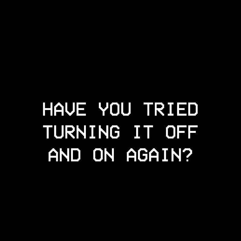 Turn it off and on again