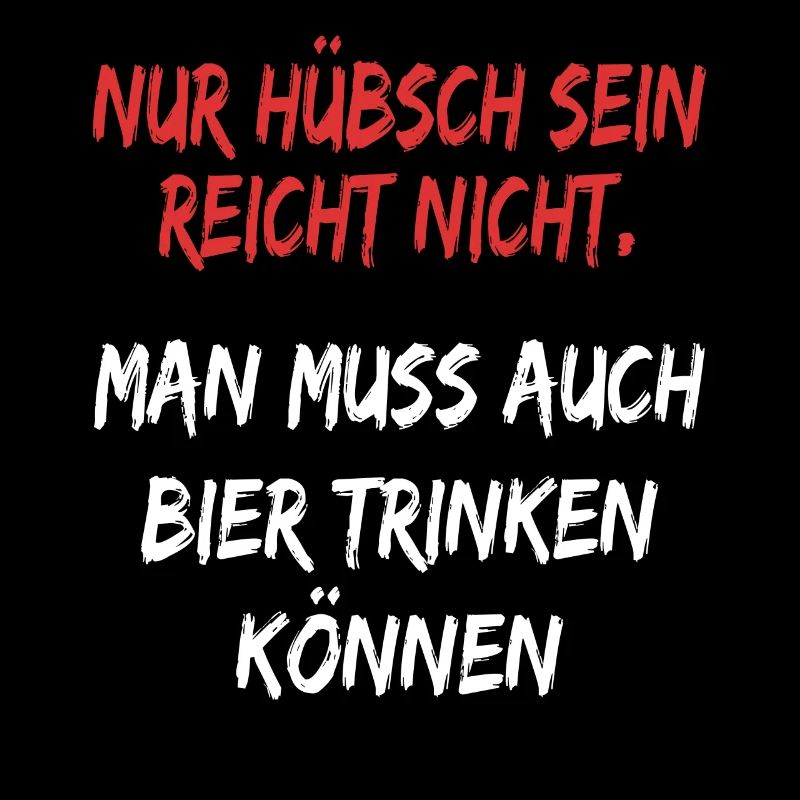 Bier spruch Nur hübsch sein reicht nicht ! Sprüche