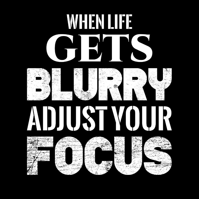 When Life Gets Blurry Adjust Your Focus
