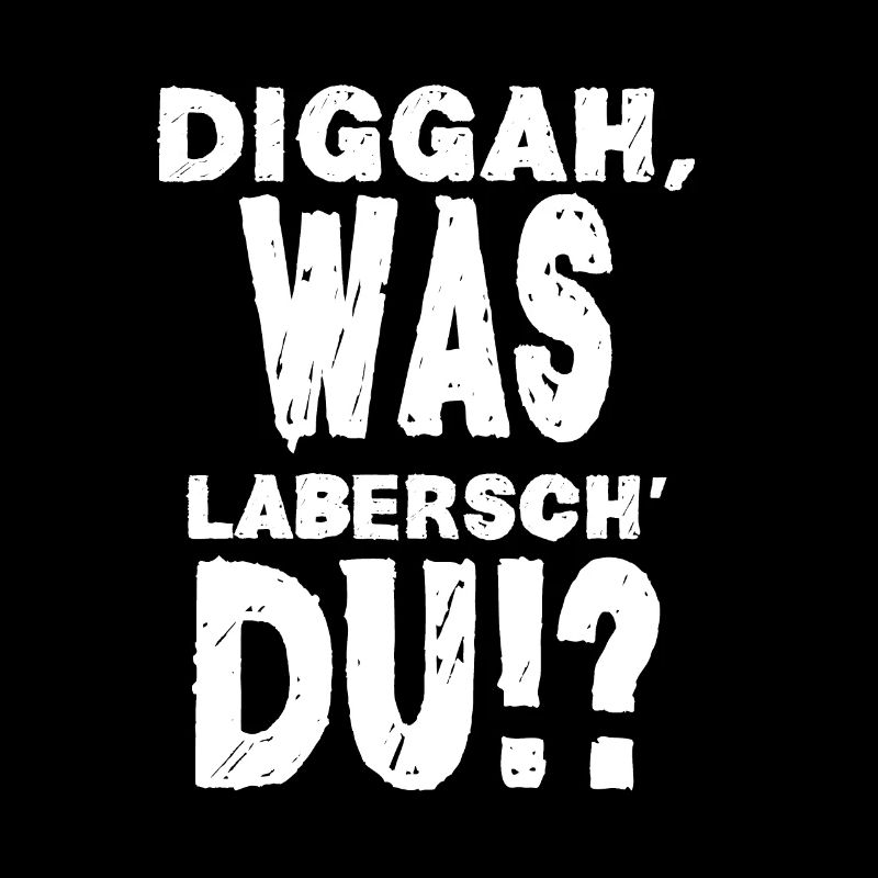 diggah was labersch laberst du