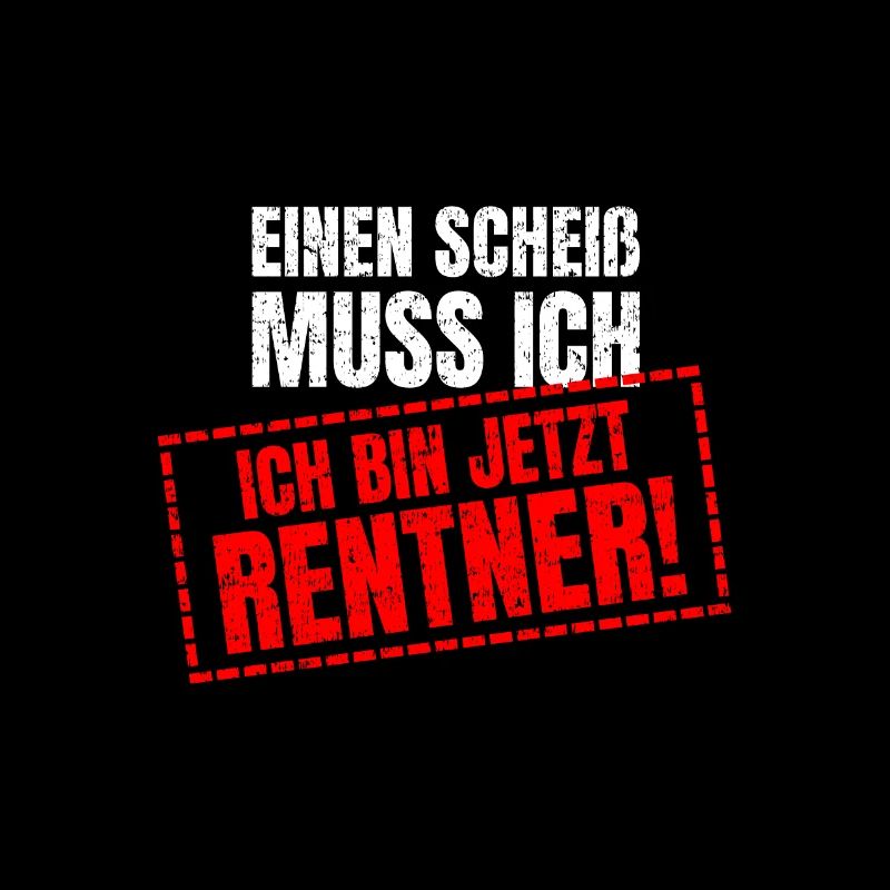 Einen Scheiss muss Ich Ich bin jetzt Rentner