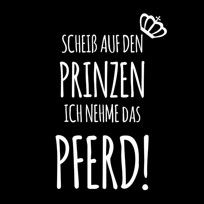 Scheiß auf den Prinzen, ich nehme das PFERD!