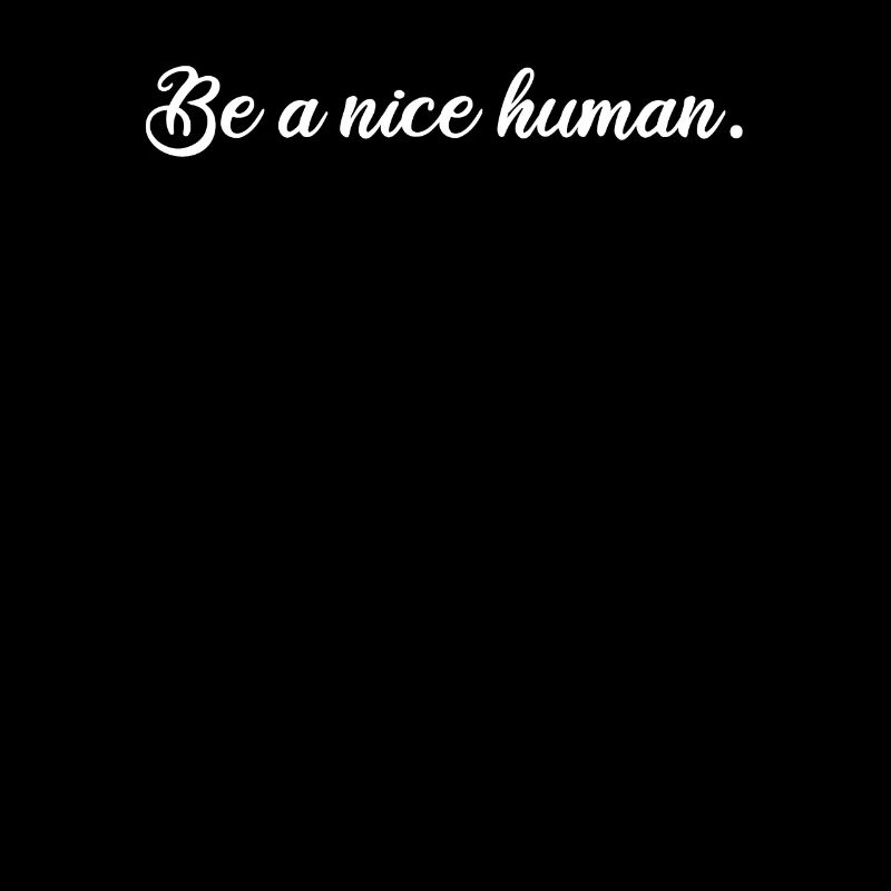 Be a nice human cool positive message