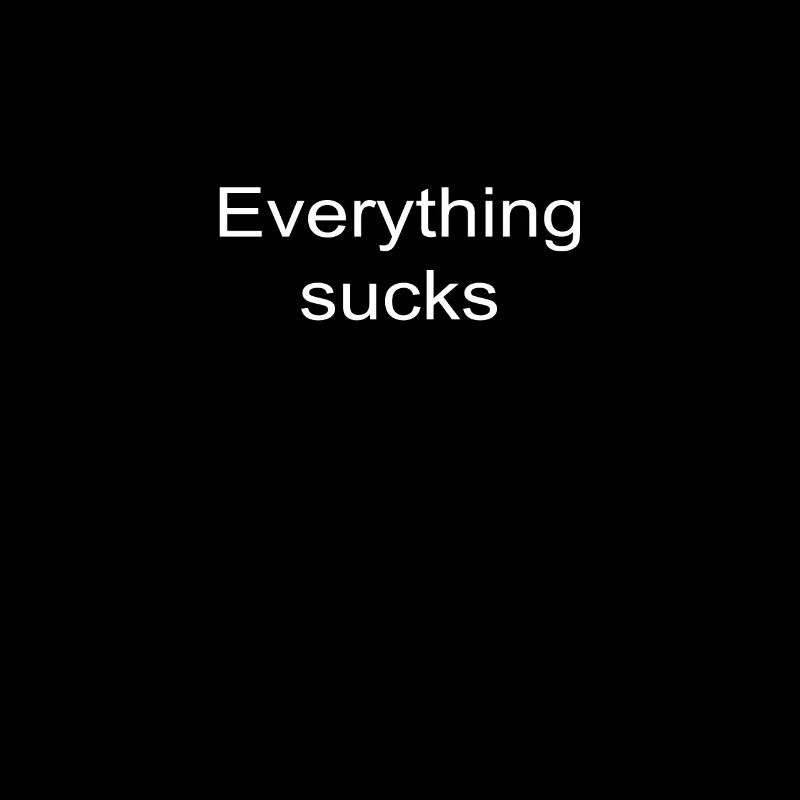 Everything Sucks T-Shirt Everything Is Shit Saying