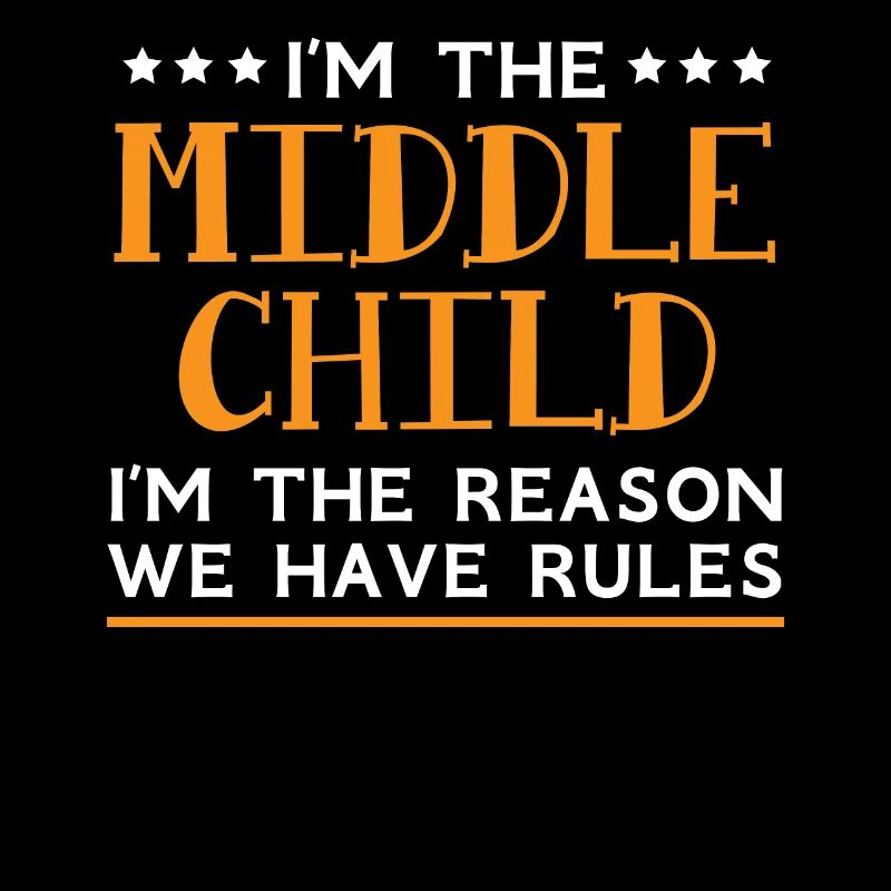I'm the Middle Child I'm the Reason We Have Rules