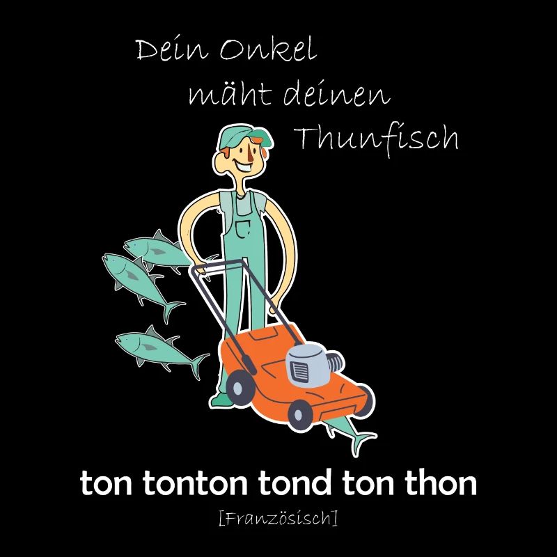 Dein Onkel mäht deinen Thunfisch ton tonton tond