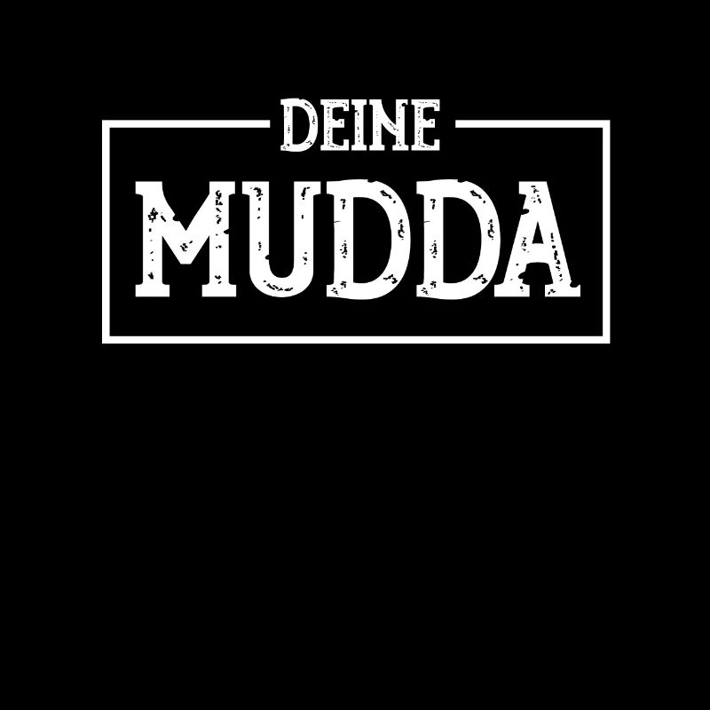 DEINE MUDDA ,DEINE MUTTER