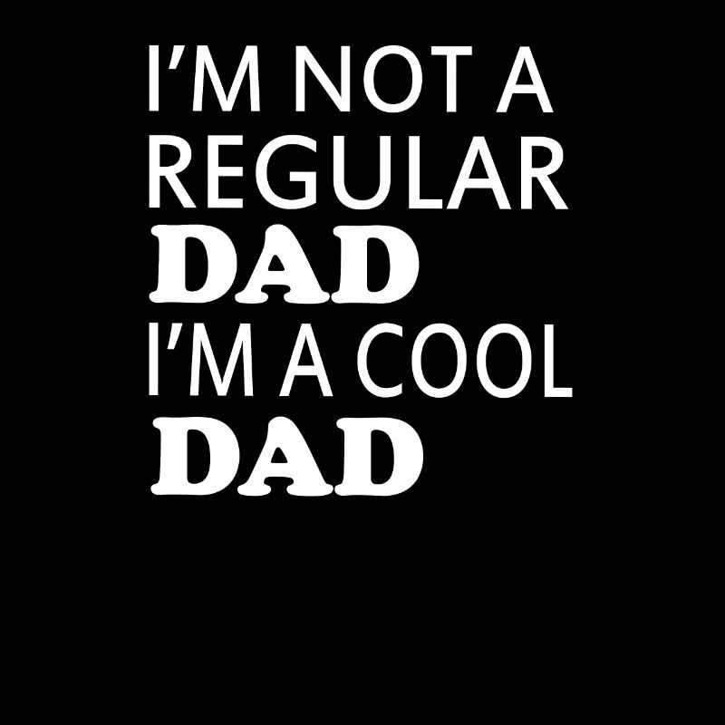 I M NOT A REGULAR DAD I M A COOL DAD