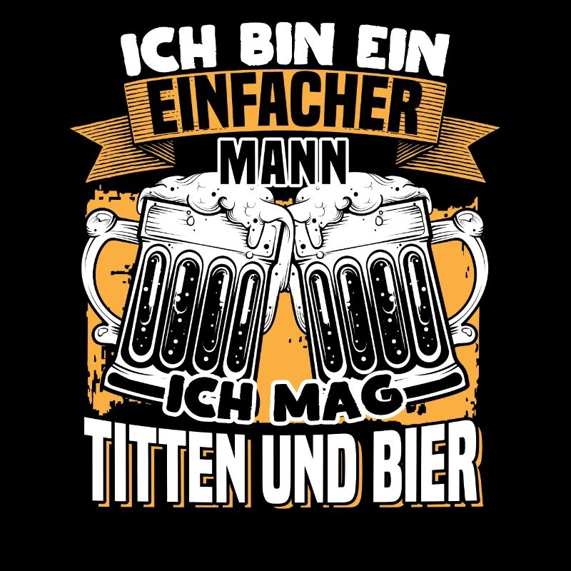 Ich bin ein einfacher Mann ich mag Titten und Bier