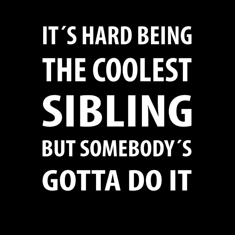 It's Hard Being The coolest Sibling | Funny quotes