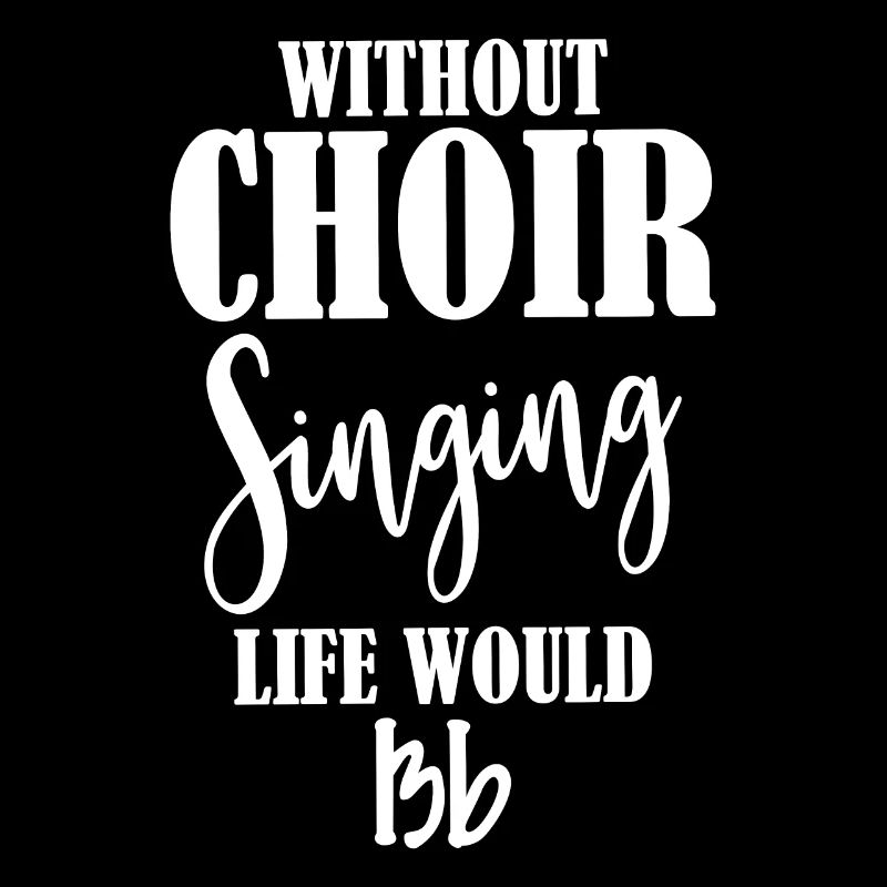 Without Choir Singing Life Would Bb