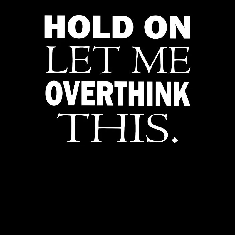 HOLD ON LET ME OVERTHINK THIS