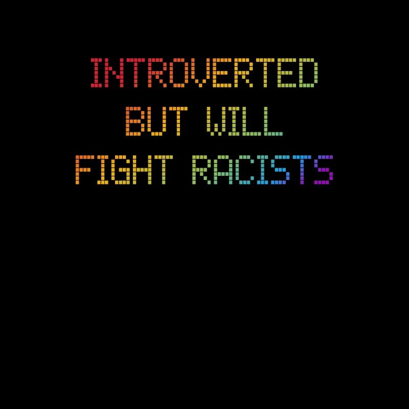 Introverti - mais combattra les racistes