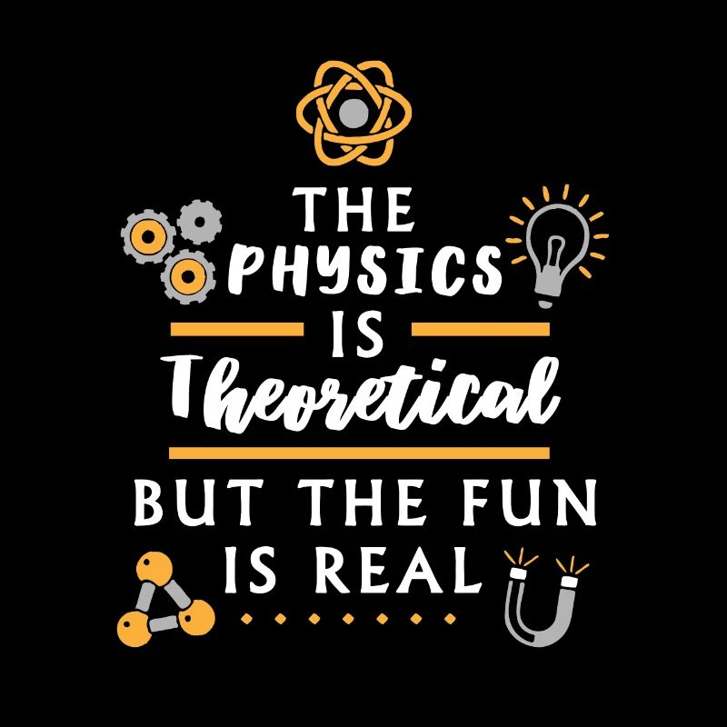 The physics is theoretical - Funny Physicist