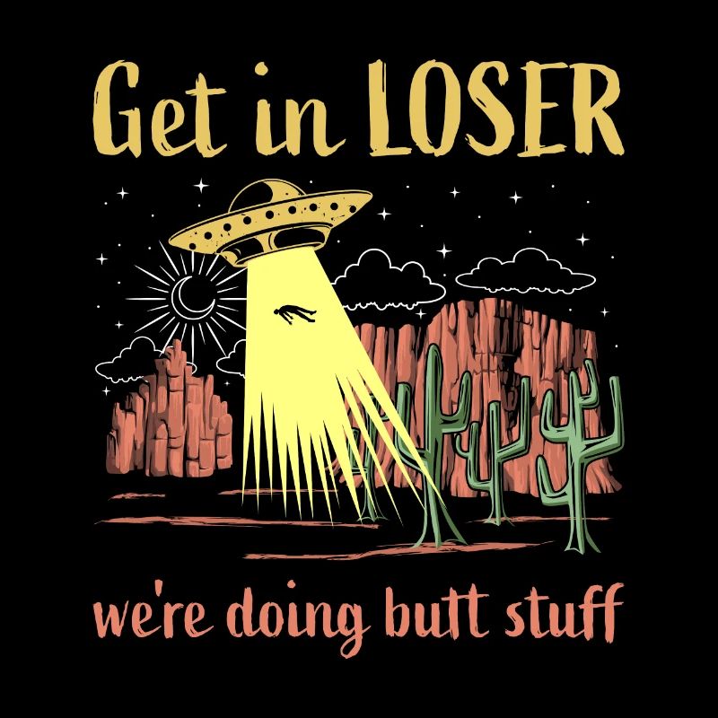 Get in loser we're doing butt stuff alien ufo