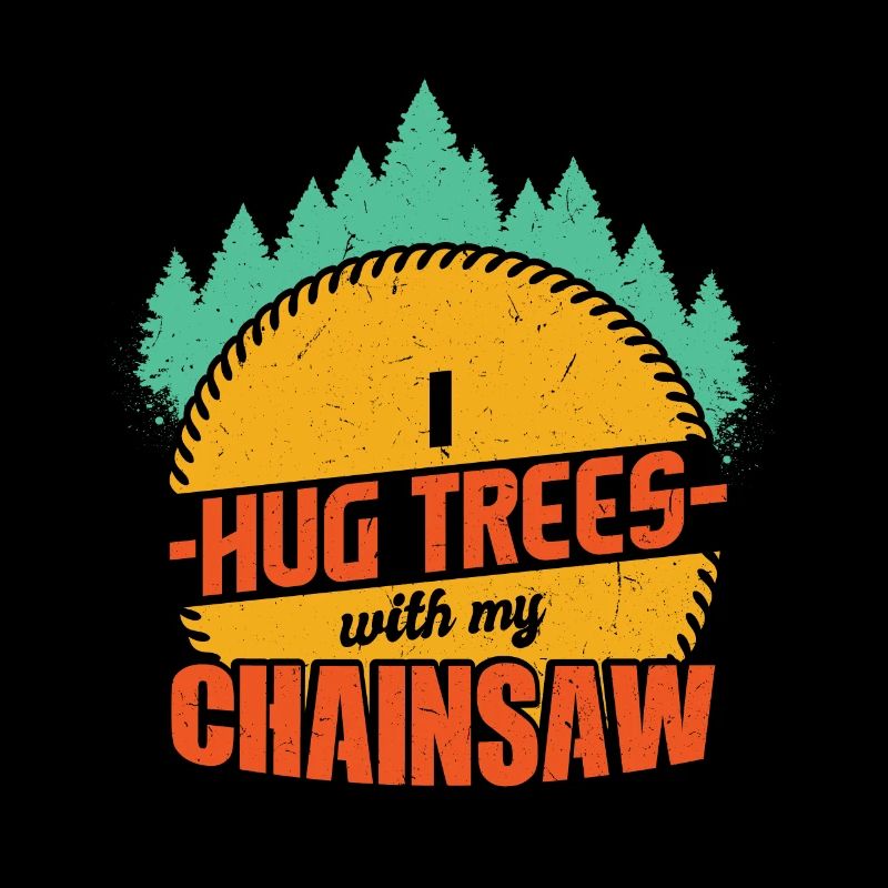 I Hug Trees With My Chainsaw drôle bûcheron