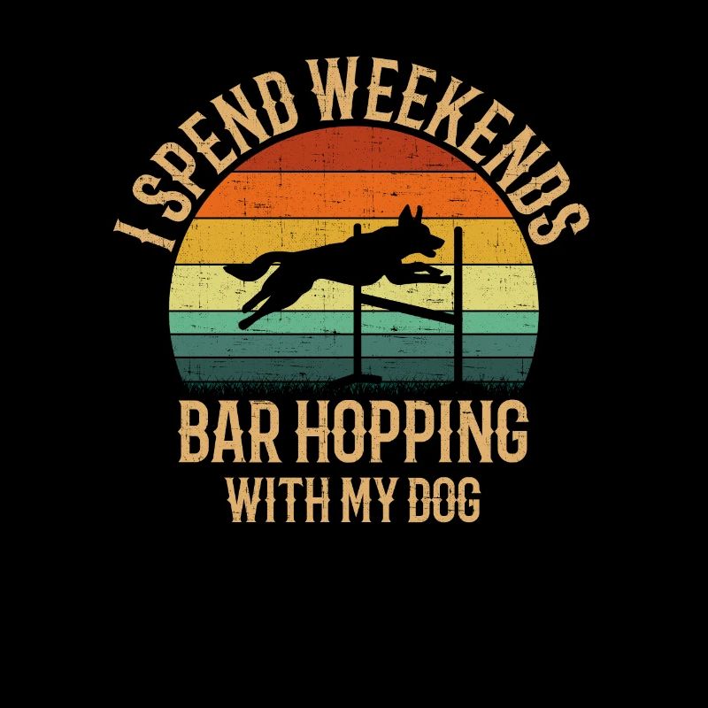 I spend weekends bar hopping, agility dog