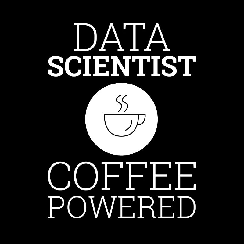 "Data Scientist Coffee Powered" | Data Scientist