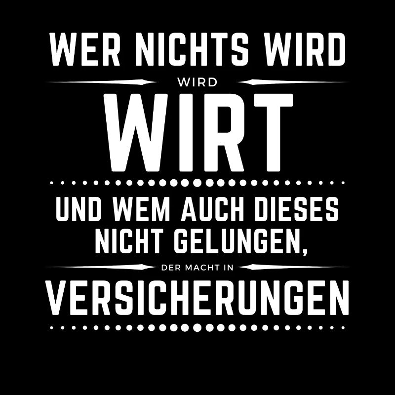 Wer nichts wird - wird Wirt, danach Versicherung!