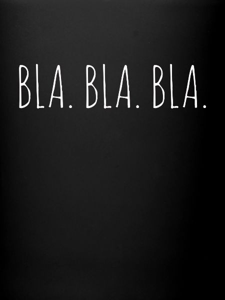Bla. Bla. Bla.