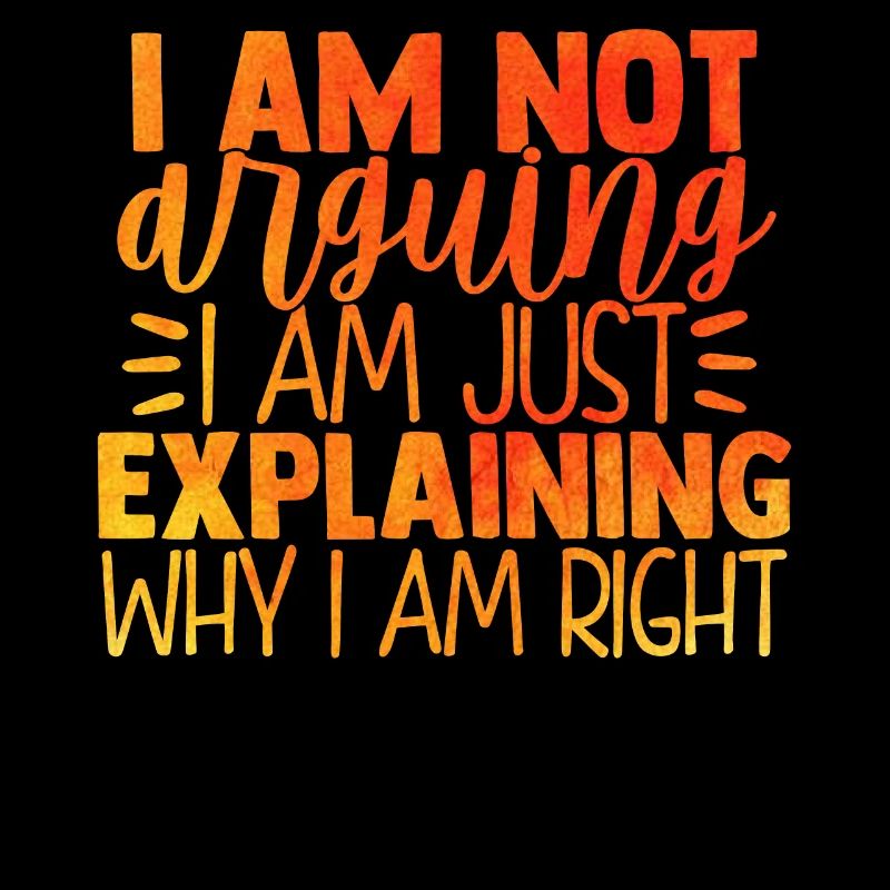 I'Am Not Arguing I Am JustExplaining Why IAm Right