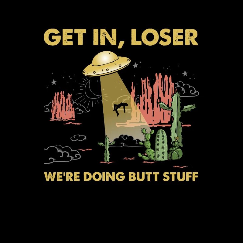 Get In Loser We're Going Butt Stuff Alien Ufo