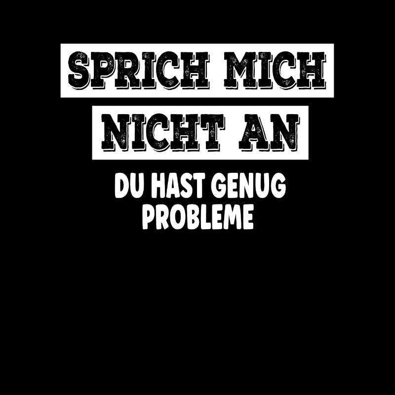 Sprich mich nicht an du hast schon genug Probleme