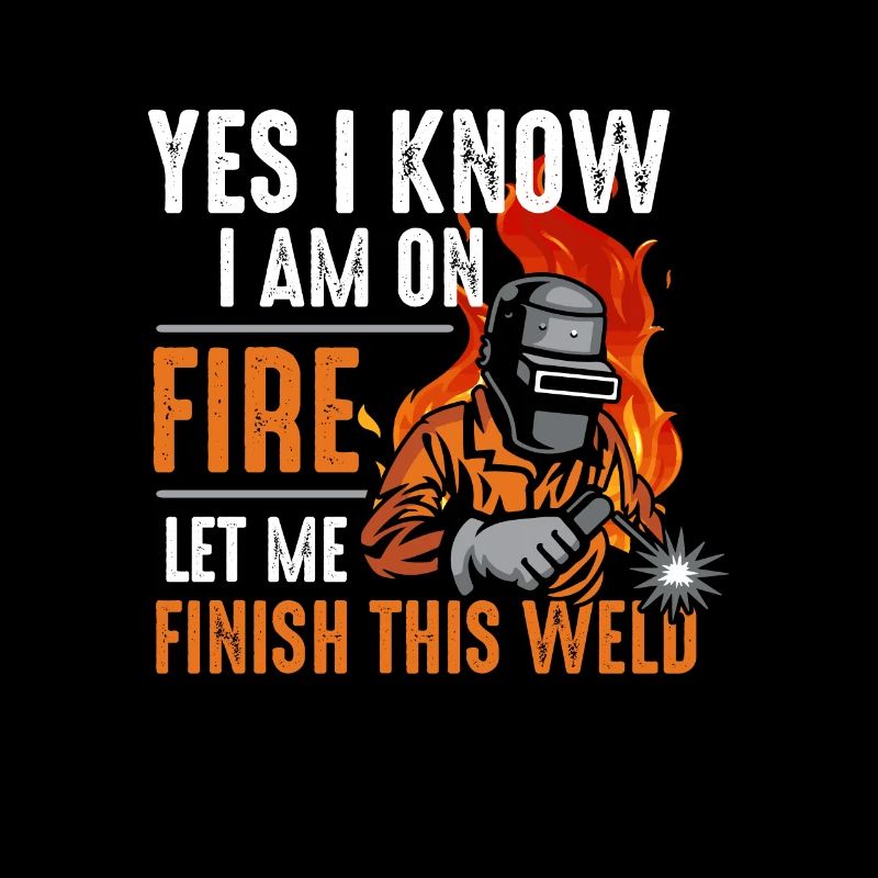 Yes I know I Am On Fire Let Me Finish This Weld
