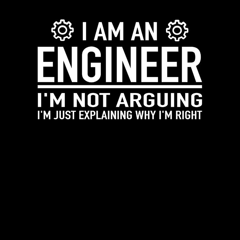 I Am An Engineer I'm Not Arguing Engineering