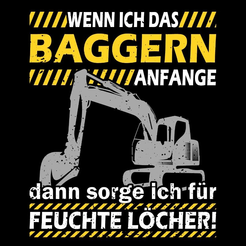 Wenn ich das Baggern anfange Bagger Baggerfahrer