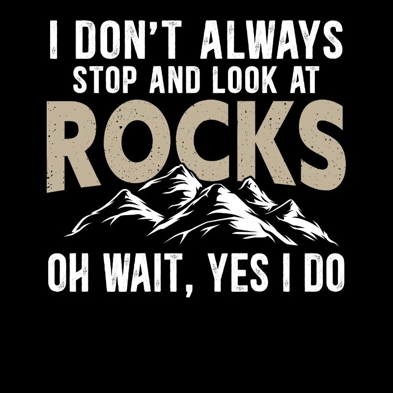 I Don't Always Stop And Look At Rocks Geology