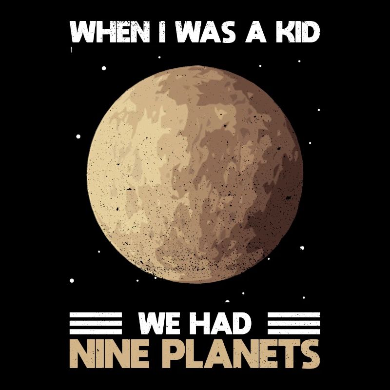 When I Was A Kid We Had Nine Planets - Pluto