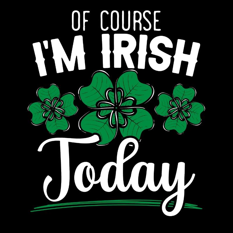 Ofcourse I'm Irish Pride Today St. Patrick's Day