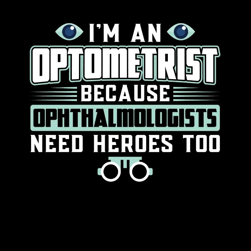 Optometrist, because ophthalmologists also need heroes