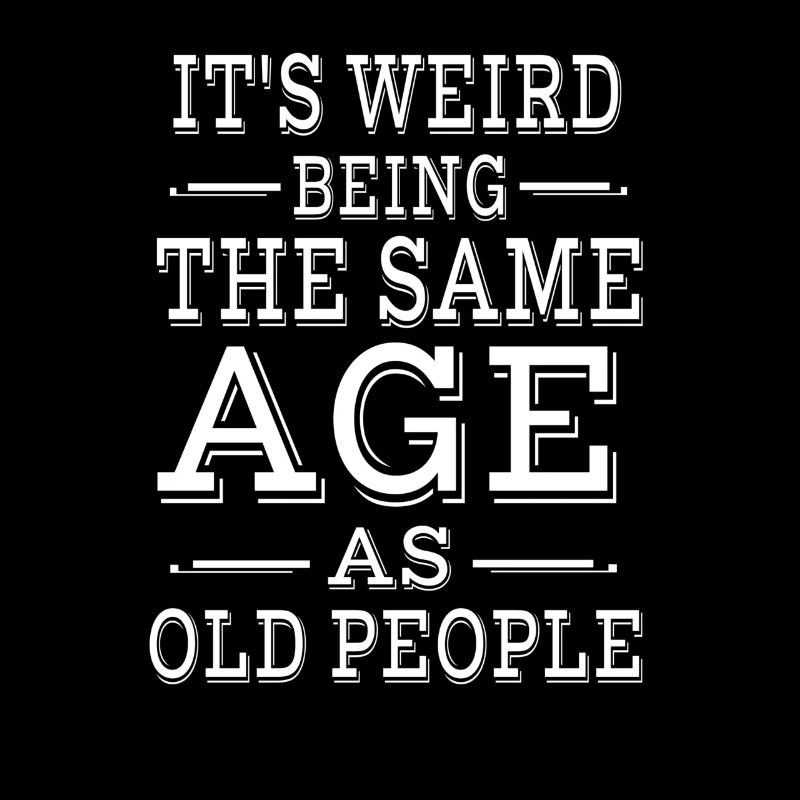 It's Weird Being The Same Age as Old People