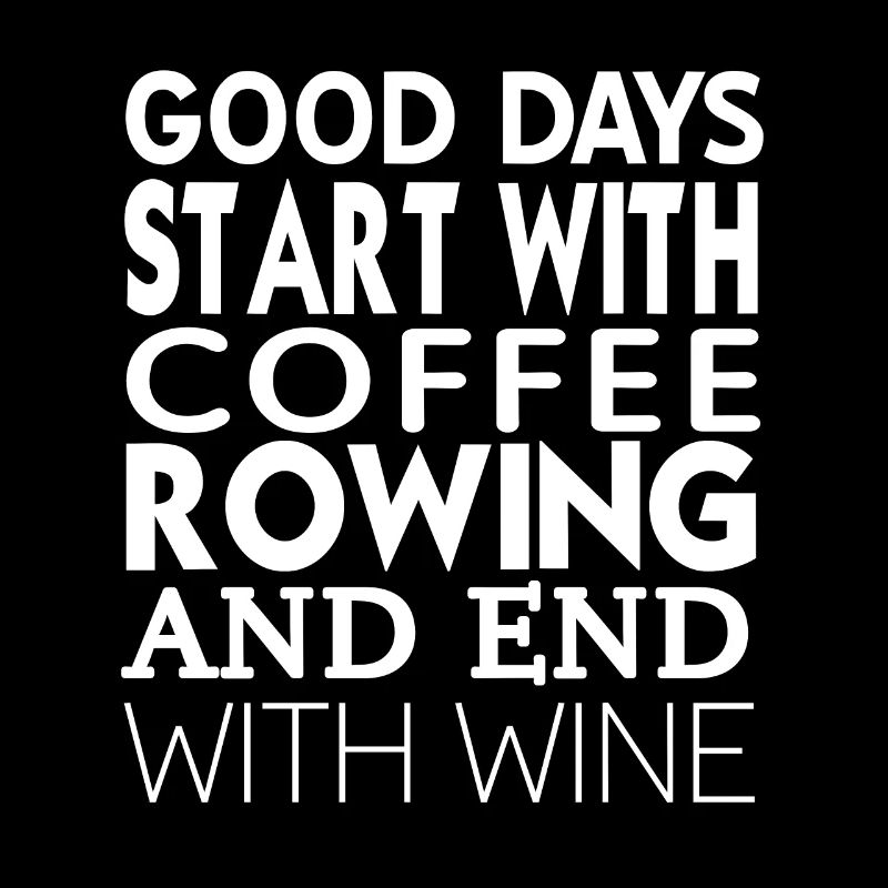 Good Days Start With Coffee Rowing And Wine