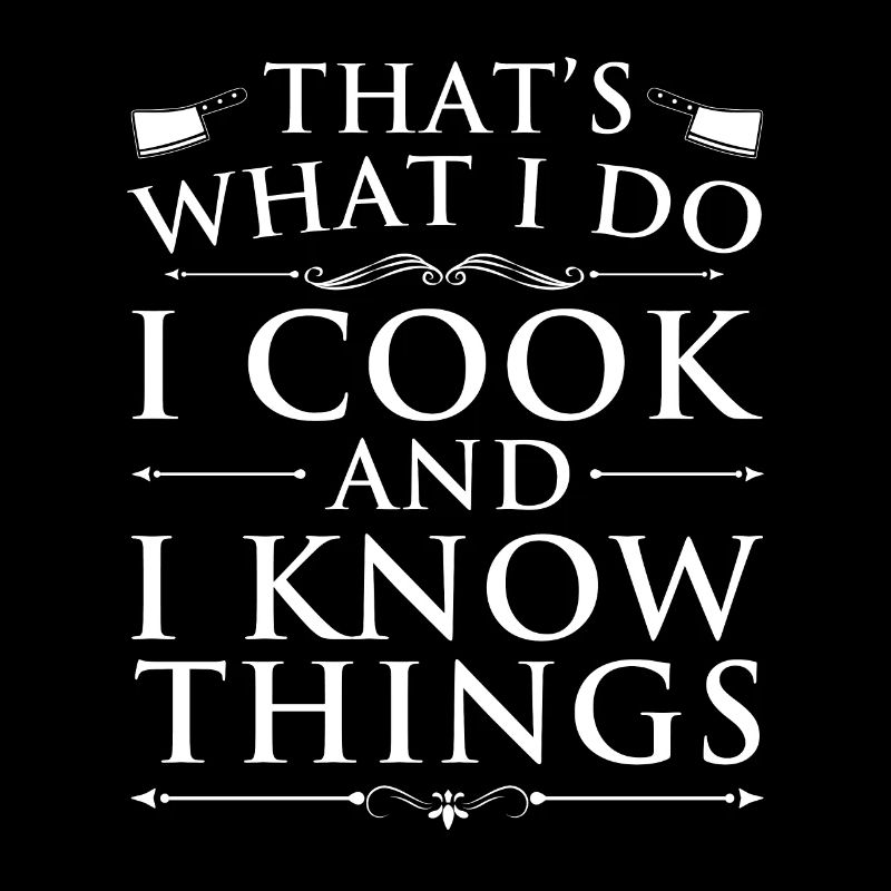 Thats What I Do I Cook And I Know Things
