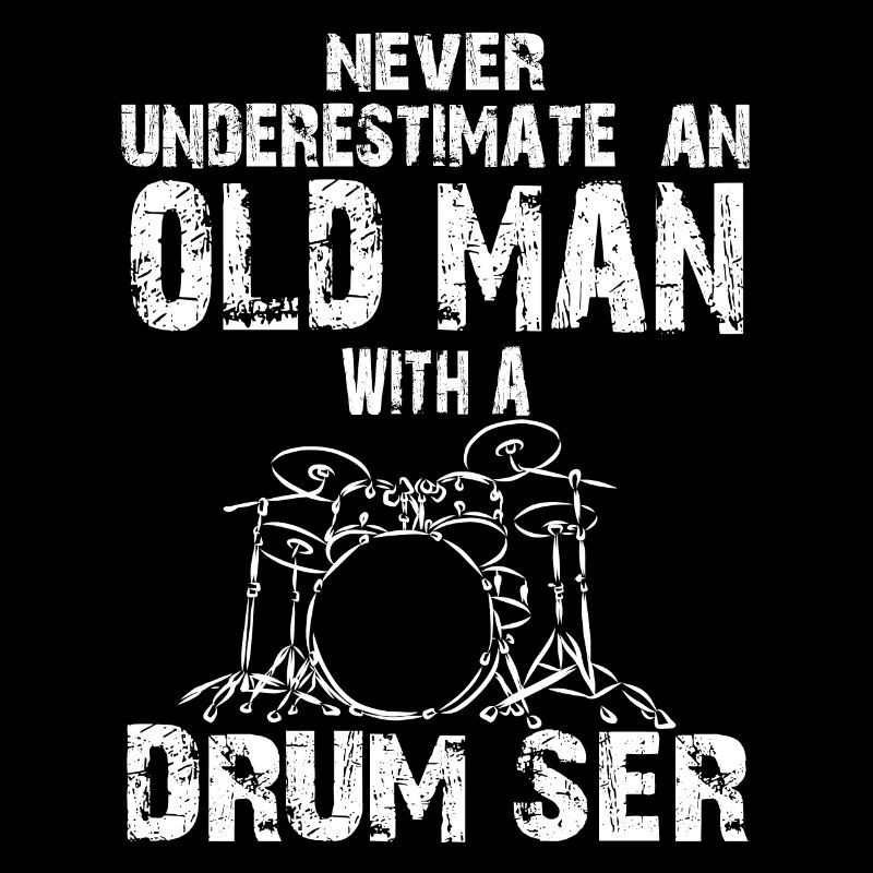 Drummer Never Underestimate An Old Man With A Drum