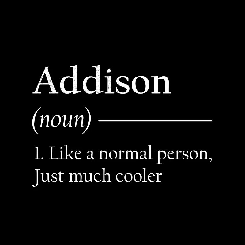 ADDISON 1. Comme une personne normale, juste beaucoup plus cool.
