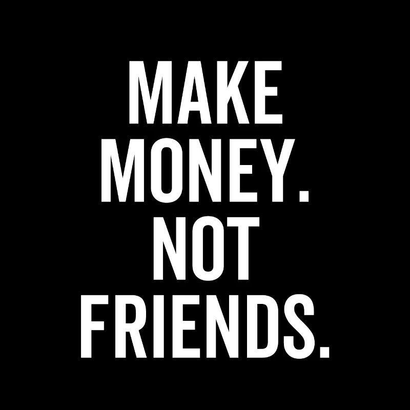 Make Money Not Friends