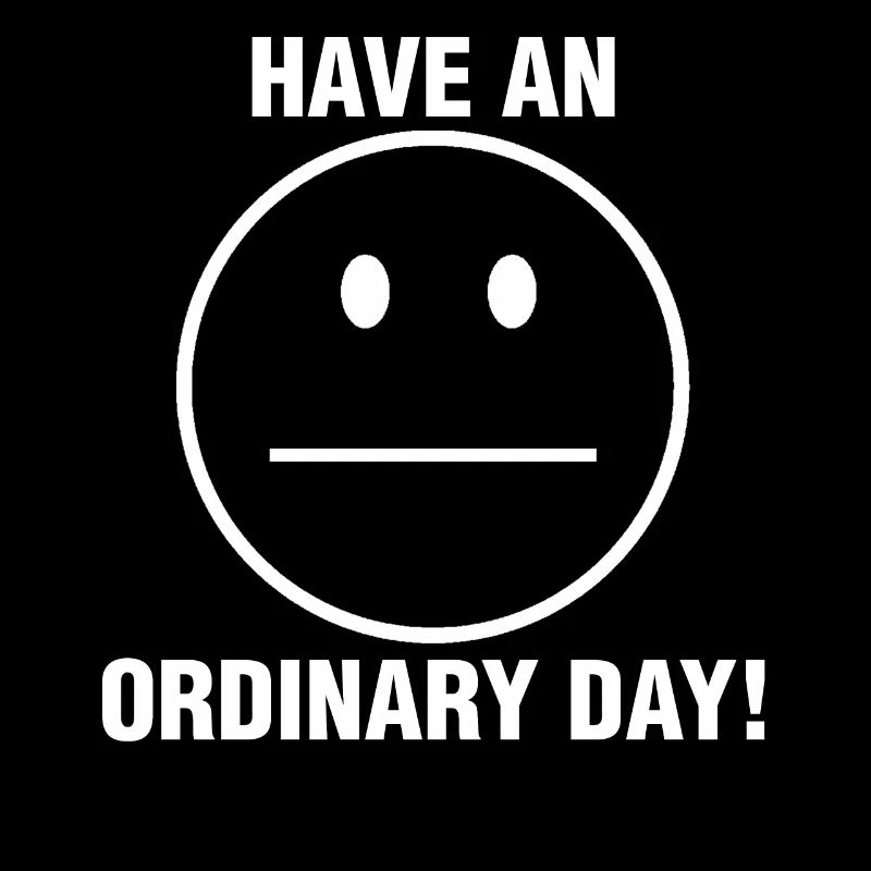 Have An Ordinary Day Sarcastic