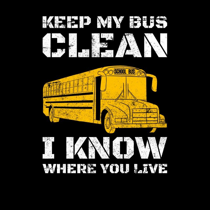 Keep My Bus Clean I Know Where You Live Bus Driver