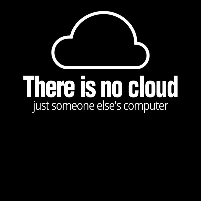 There Is No Cloud Just Someone Else's Computer