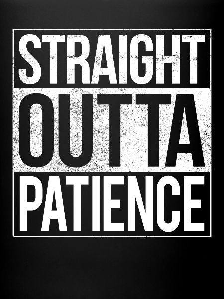 Straight Outta Patience