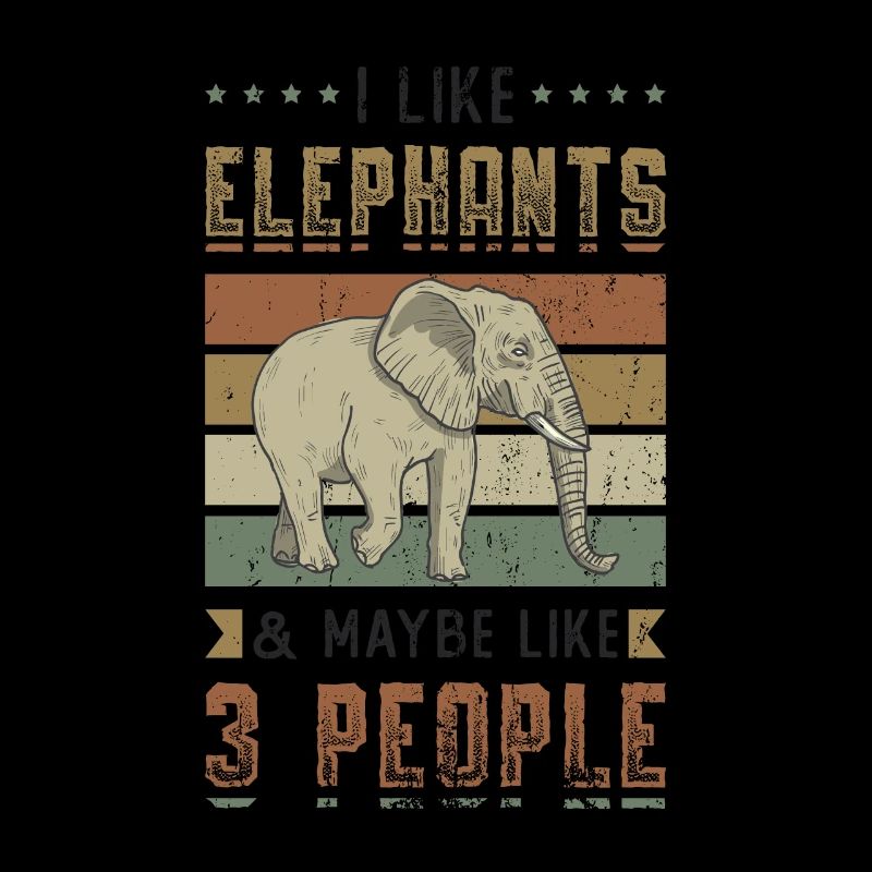 I Like Elephants And Maybe 3 People Elefant Lover