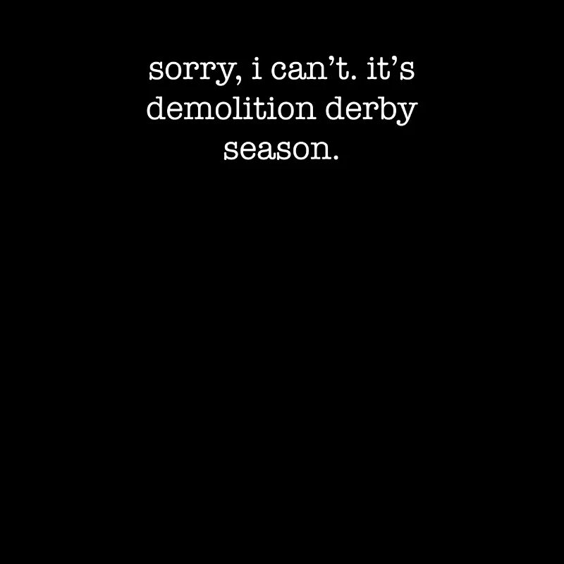 Désolé je ne peux pas c’est la saison de Demolition Derby
