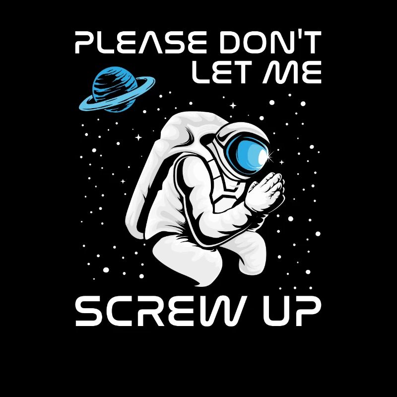 Please Don't Let Me Screw Up Astronaut im Weltraum