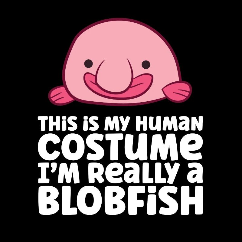 This Is My Human Costume I'm Really A Blobfish