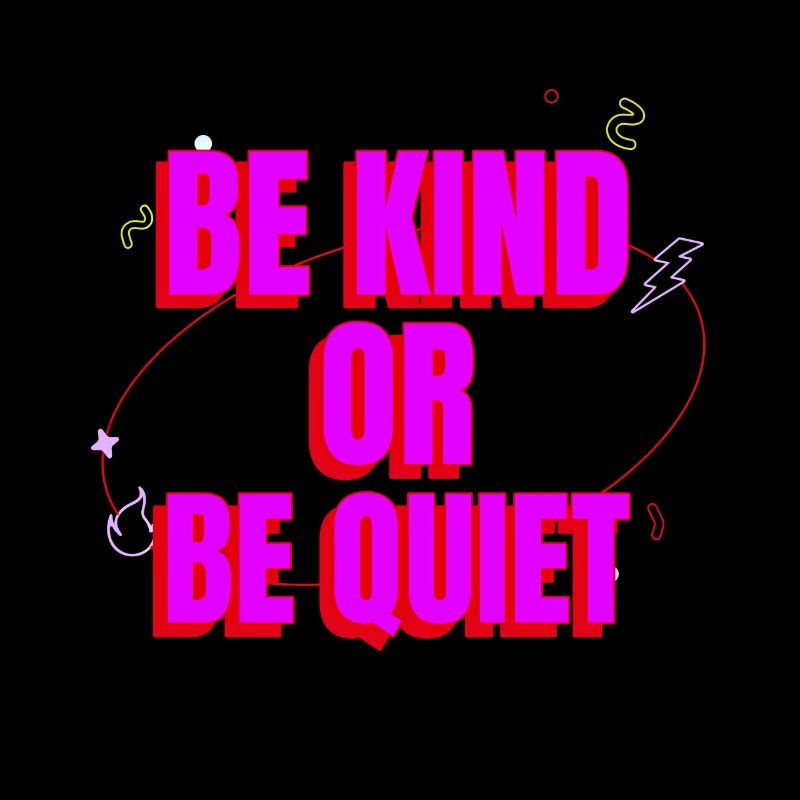 be kind or be quiet